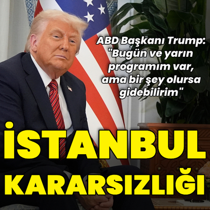 Trump: Yarın İstanbul'a gidebilirim