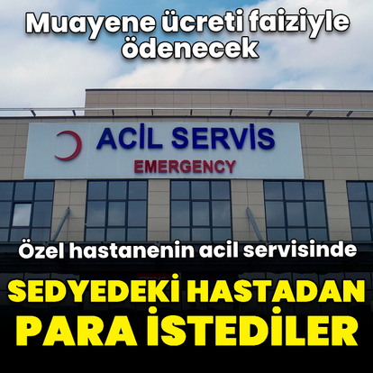 Acildeki hastadan sedye üzerindeyken para talep edildi