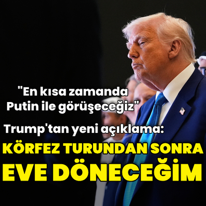 Trump: Körfez turundan sonra eve döneceğim