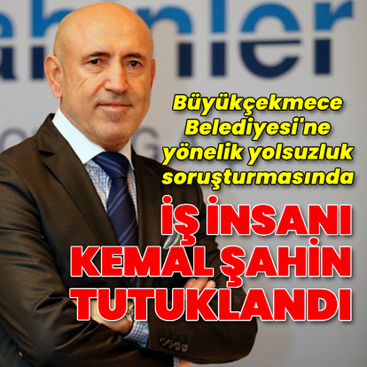 İş insanı Kemal Şahin tutuklandı