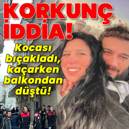 Korkunç iddia! Kocası bıçakladı, kaçarken balkondan düştü!