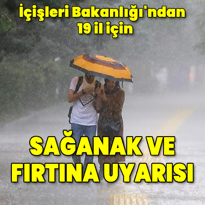 İçişleri'nden 19 il için sağanak ve fırtına uyarısı