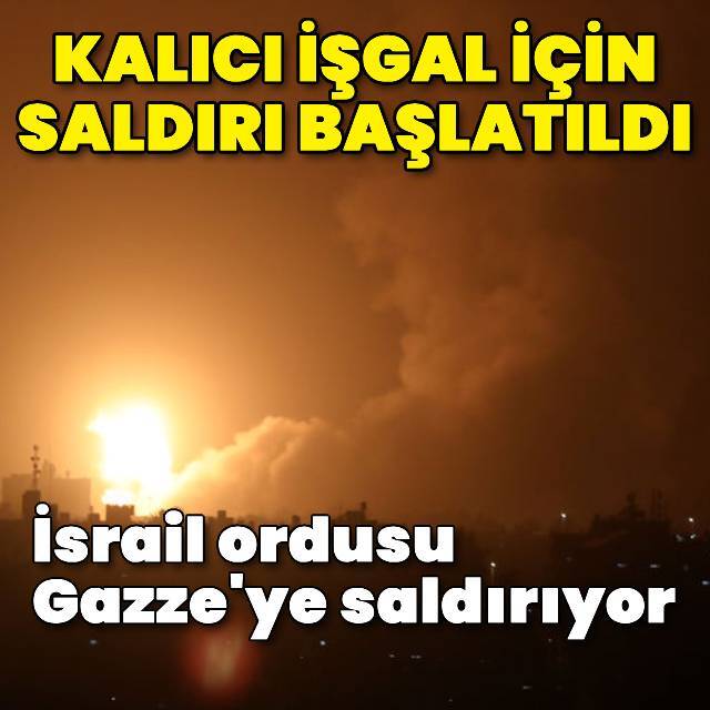 İsrail ordusu Gazze'de 'kalıcı işgal' için saldırı başlattı