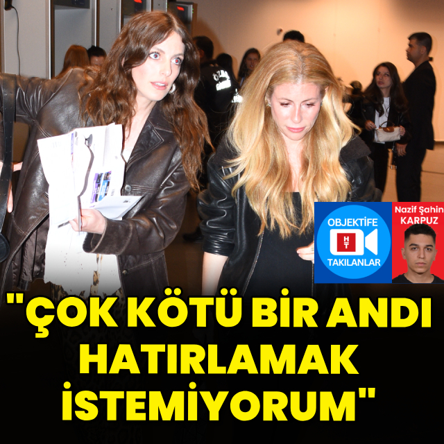 "Kötü bir andı, hatırlamak istemiyorum"