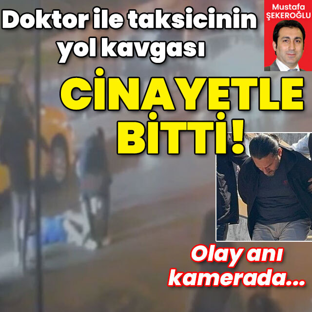 Doktor ile taksicinin yol kavgası cinayetle bitti!