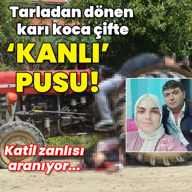 Tarladan dönen karı koca çifte 'kanlı' pusu!