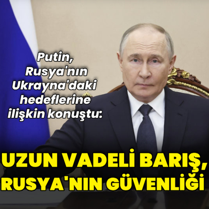Putin'den "Ukrayna'da uzun vadeli barış" hedefi