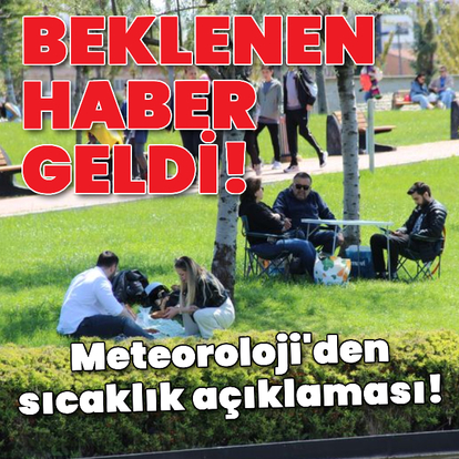 Beklenen haber geldi! Meteoroloji'den sıcaklık açıklaması!