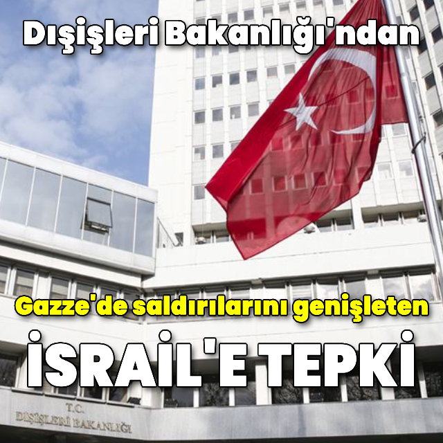 Dışişleri'nden Gazze'de saldırılarını genişleten İsrail'e tepki