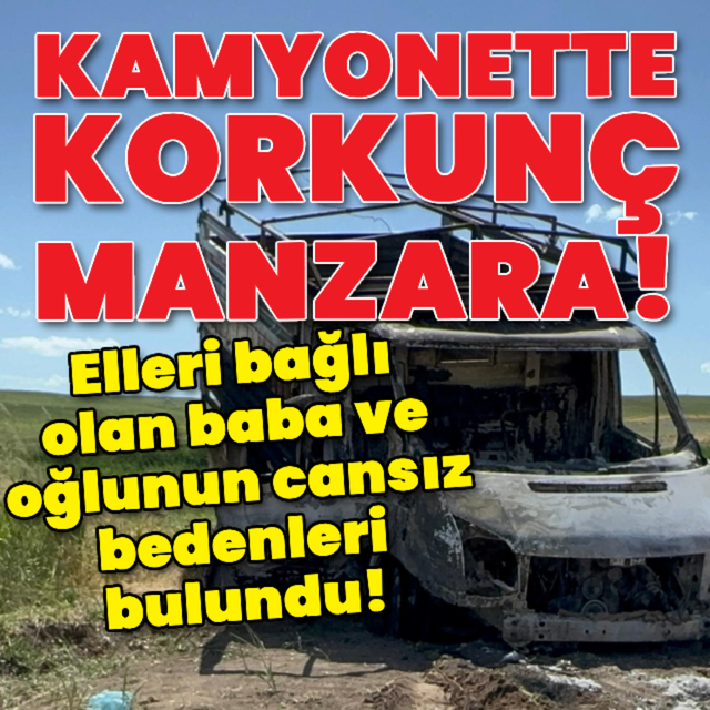 Kamyonette korkunç manzara! Baba ve oğlunun cansız bedenleri bulundu!