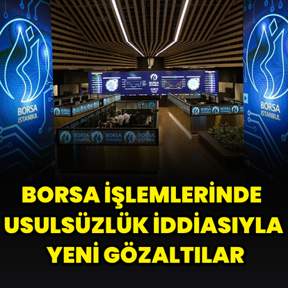 Borsa işlemlerinde usulsüzlük iddiasıyla yeni gözaltılar
