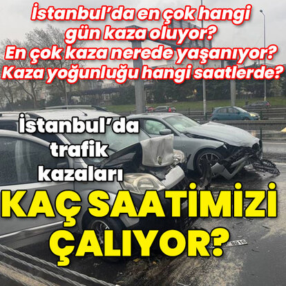 İstanbul'da trafik kazasına bağlı olarak kaç saat trafikte geçiyor?