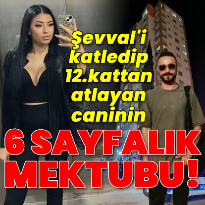 Şevval'i katleden caninin 6 sayfalık mektubu ortaya çıktı!