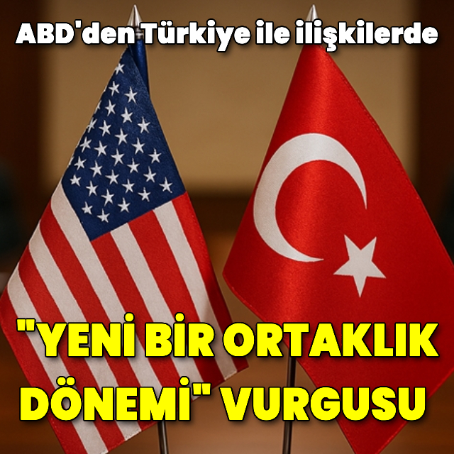 ABD'den Türkiye ile "yeni bir ortaklık dönemi" vurgusu
