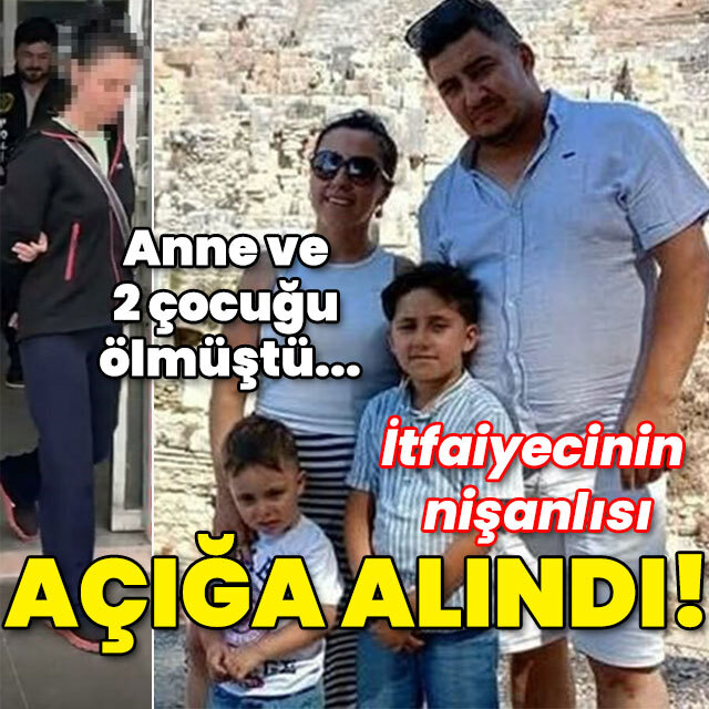 Anne ve 2 çocuğu ölmüştü... İtfaiyecinin nişanlısı açığa alındı!