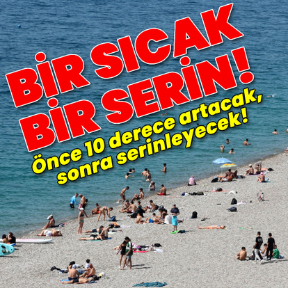 Bir sıcak bir serin! Önce 10 derece artacak, sonra serinleyecek!