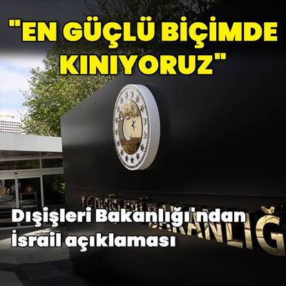 Dışişleri'nden İsrail'e kınama