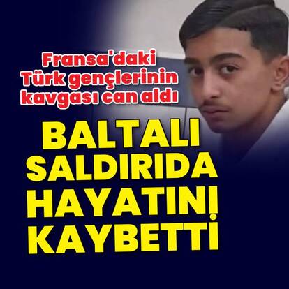 Fransa'da Türk genci baltalı saldırıda öldürüldü