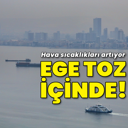 Sıcaklıklar artıyor, Ege'de toz taşınımı var