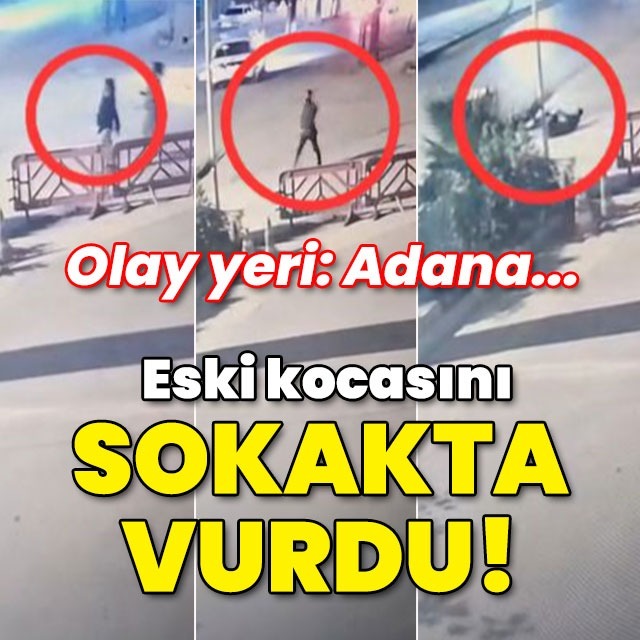 Olay yeri: Adana... Eski kocasını sokakta vurdu!