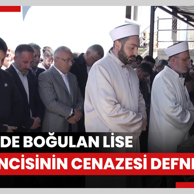 Denizde boğulan lise öğrencisinin cenazesi defnedildi