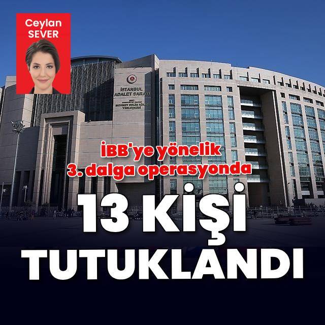 İBB soruşturmasında 13 tutuklama