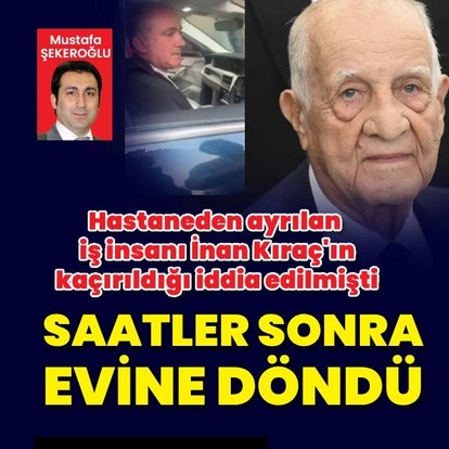 Hastaneden ayrılan İnan Kıraç saatler sonra evine döndü
