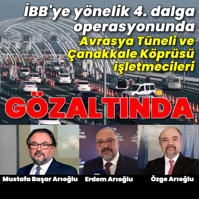 Avrasya Tüneli'nin işletmecileri gözaltında