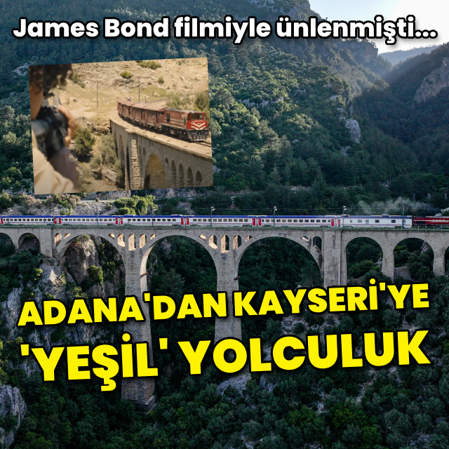 James Bond burada çekilmişti! Adana'dan Kayseri'ye 'yeşil' yolculuk