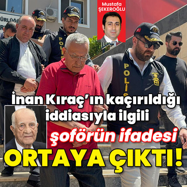İnan Kıraç'ın kaçırıldığı iddiasıyla ilgili şoförün ifadesi ortaya çıktı