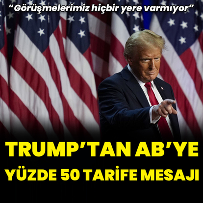 Trump'tan AB'ye yüzde 50 tarife mesajı