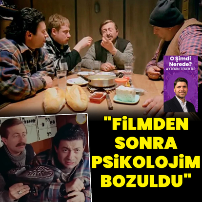 "Filmden sonra psikolojim bozuldu"