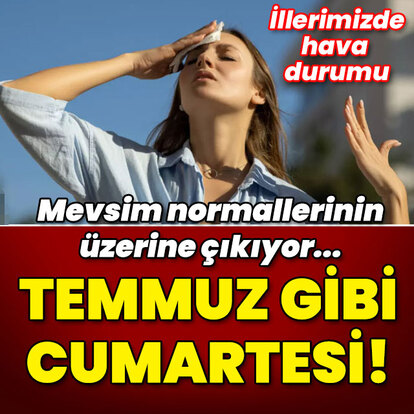 Temmuz gibi cumartesi! İllerimizde hava durumu...