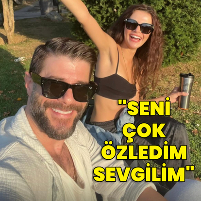 "Seni çok özledim sevgilim"
