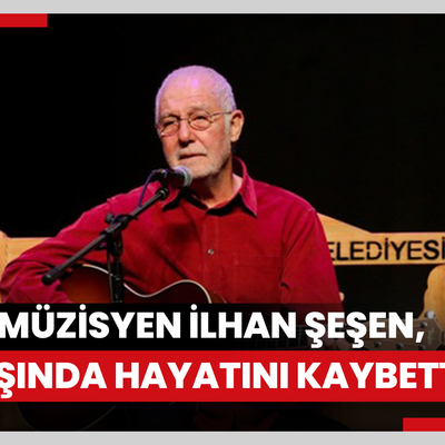 İlhan Şeşen vefat etti
