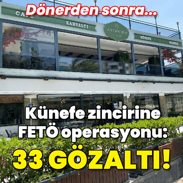 Künefe zincirine FETÖ operasyonu: 33 gözaltı