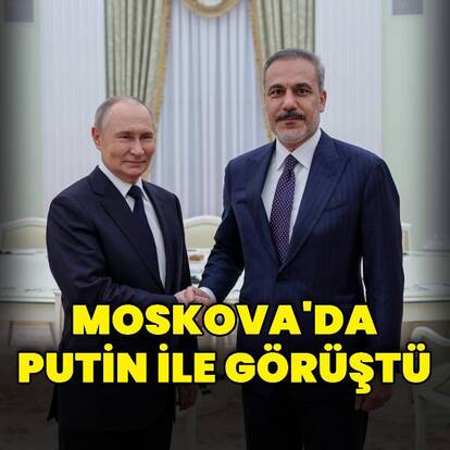 Bakan Fidan Putin ile görüştü