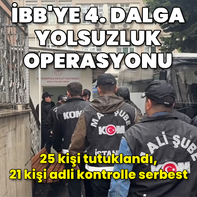 İBB soruşturmasında 25 kişi tutuklandı