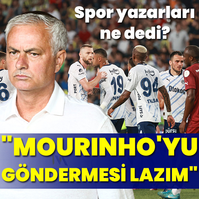 "Mourinho'yu göndermesi lazım"
