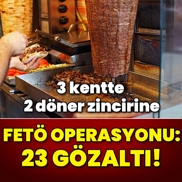 3 kentte 2 döner zincirine FETÖ operasyonu: 23 gözaltı!