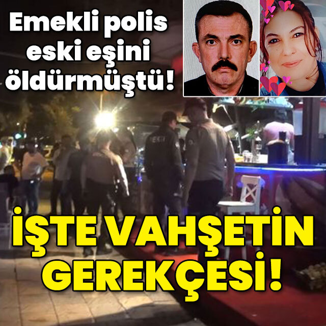 Emekli polis memuru eski eşini öldürmüştü! Nedeni belli oldu!