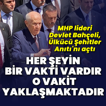 Devlet Bahçeli, Ülkücü Şehitler Anıtı'nı açtı: Her şeyin vakti vardır, o vakit yaklaşmaktadır