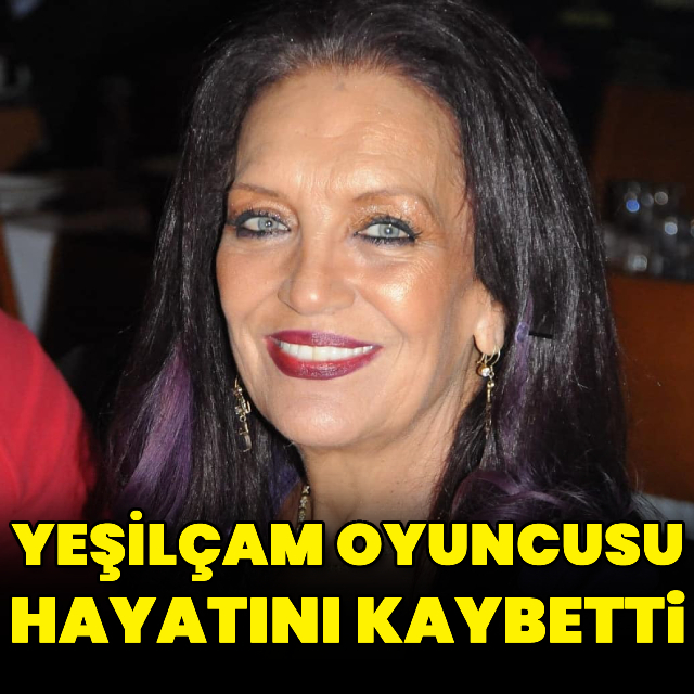 Yeşilçam oyuncusu hayatını kaybetti