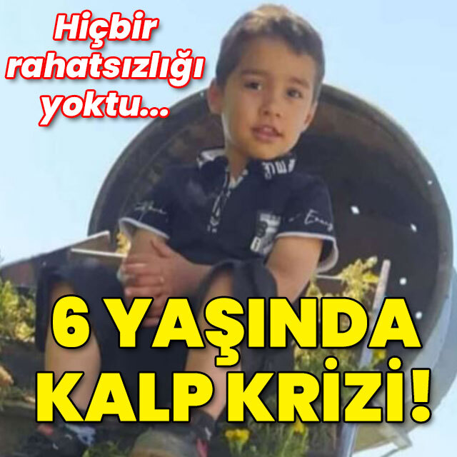 Hiçbir rahatsızlığı yoktu! 6 yaşında kalp krizi!