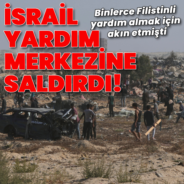 İsrail yardım merkezine saldırdı!
