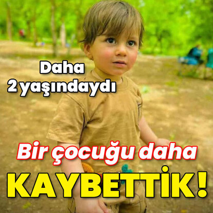 Daha 2 yaşındaydı... Bir çocuğu daha kaybettik!