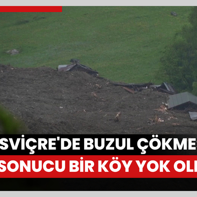 İsviçre'de buzul çökmesi sonucu bir köy yok oldu!