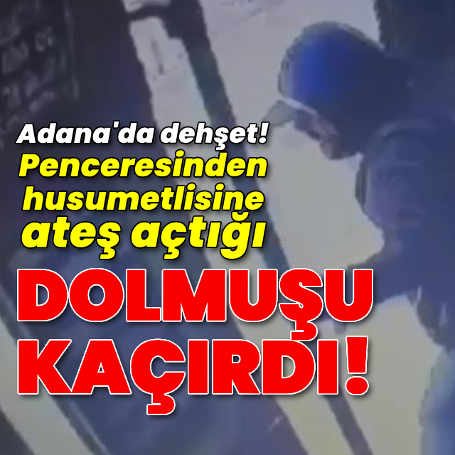 Penceresinden husumetlisine ateş açtığı dolmuşu kaçırdı!