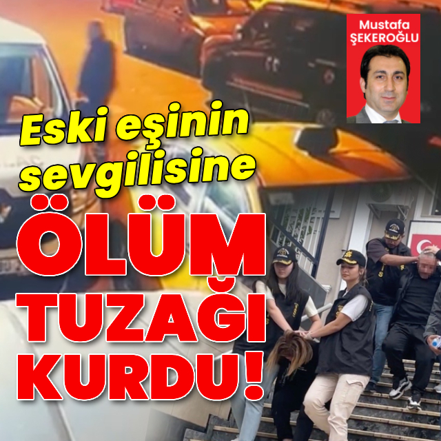 Eski eşinin sevgilisine ölüm tuzağı kurdu!