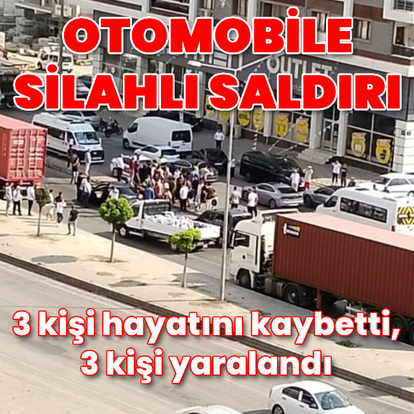 Otomobile silahlı saldırı: 3 ölü, 3 yaralı